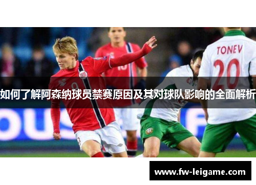 如何了解阿森纳球员禁赛原因及其对球队影响的全面解析
