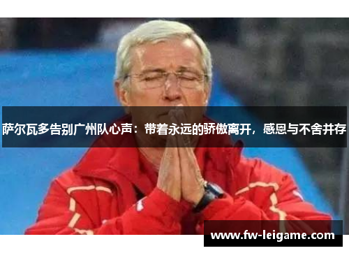 萨尔瓦多告别广州队心声：带着永远的骄傲离开，感恩与不舍并存