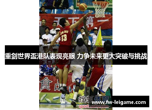 重剑世界盃港队表现亮眼 力争未来更大突破与挑战