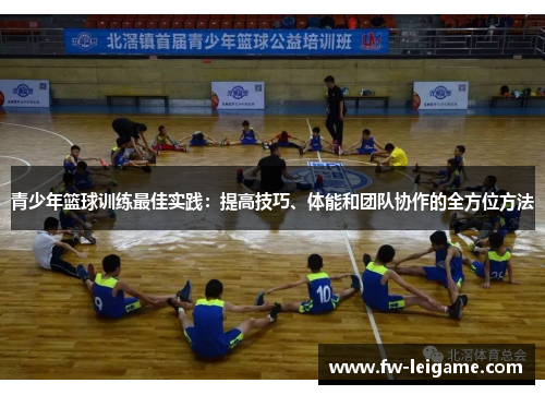 青少年篮球训练最佳实践：提高技巧、体能和团队协作的全方位方法