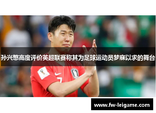 孙兴慜高度评价英超联赛称其为足球运动员梦寐以求的舞台